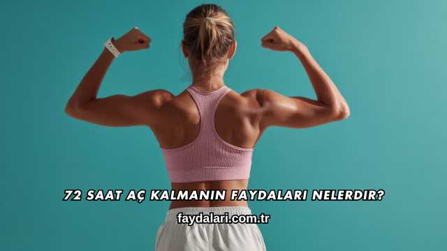 72 Saat Aç Kalmanın Faydaları Nelerdir?
