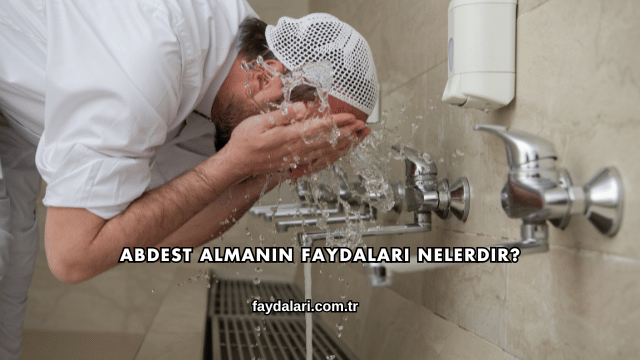 Abdest Almanın Faydaları Nelerdir?
