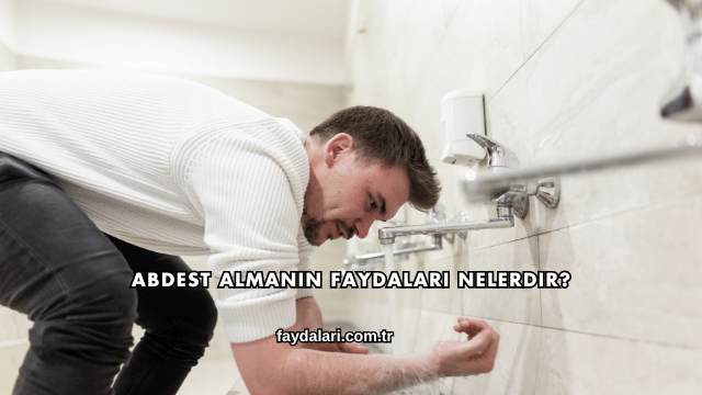 Abdest Almanın Faydaları Nelerdir?