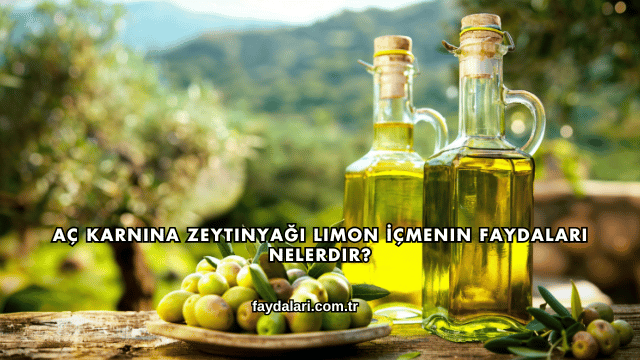 Aç Karnına Zeytinyağı Limon İçmenin Faydaları Nelerdir?