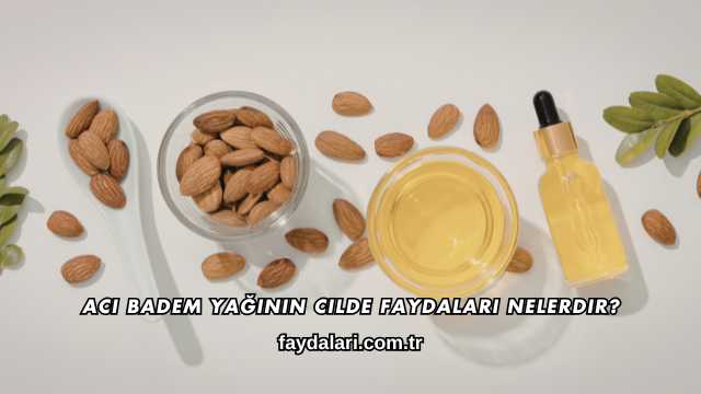 Acı Badem Yağının Cilde Faydaları Nelerdir?