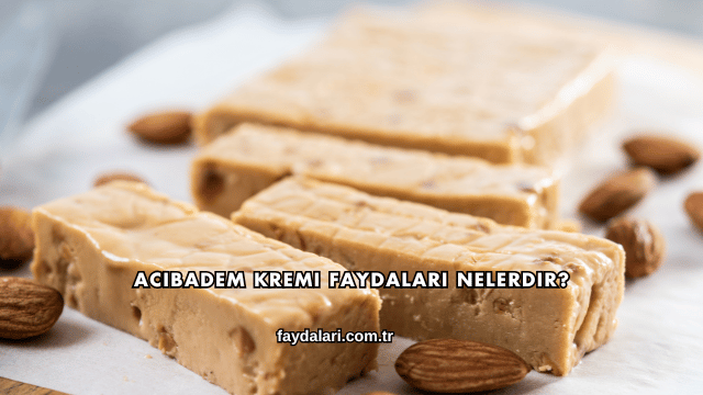 Acıbadem Kremi Faydaları Nelerdir?