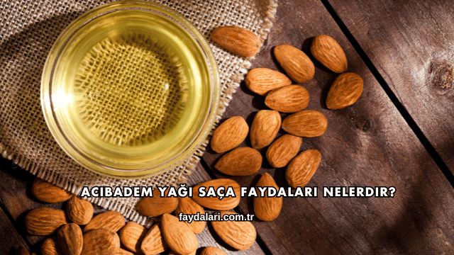 Acıbadem Yağı Saça Faydaları Nelerdir?