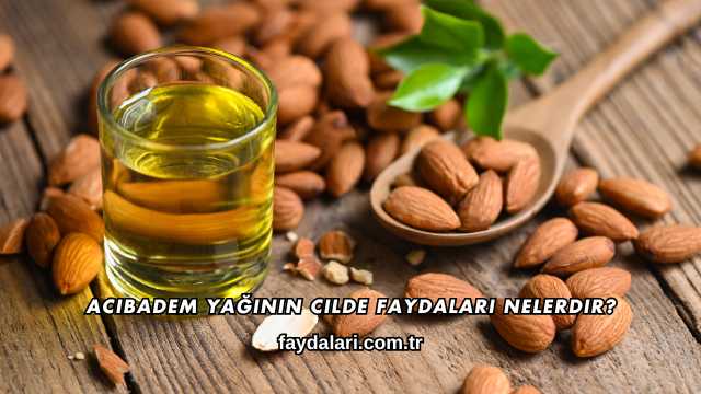 Acıbadem Yağının Cilde Faydaları Nelerdir?