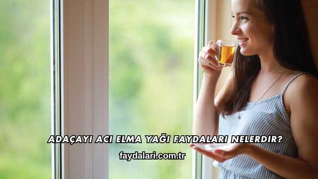 Adaçayı Acı Elma Yağı Faydaları Nelerdir?