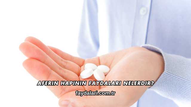 Aferin Hapının Faydaları Nelerdir?