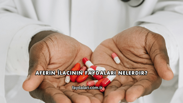 Aferin İlacının Faydaları Nelerdir?