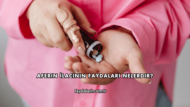 Aferin İlacının Faydaları Nelerdir?
