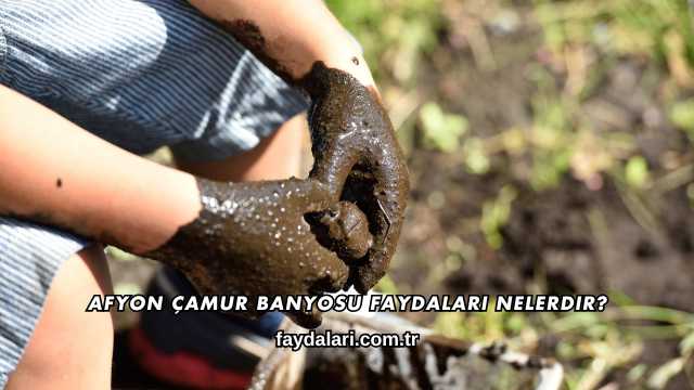 Afyon Çamur Banyosu Faydaları Nelerdir?