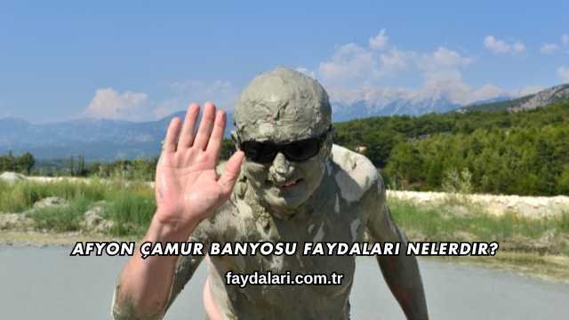 Afyon Çamur Banyosu Faydaları Nelerdir?