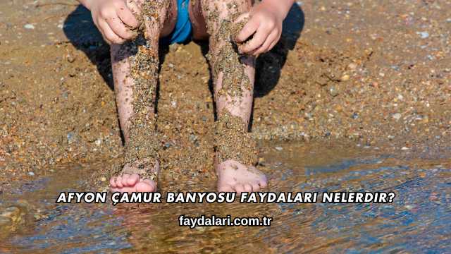 Afyon Çamur Banyosu Faydaları Nelerdir?