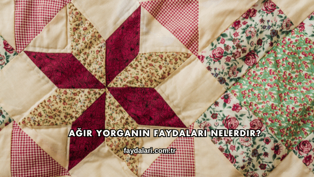 Ağır Yorganın Faydaları Nelerdir?