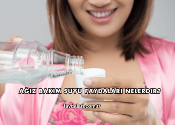 Ağız Bakım Suyu Faydaları Nelerdir?