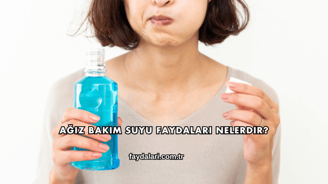 Ağız Bakım Suyu Faydaları Nelerdir?