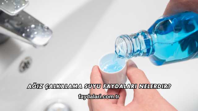 Ağız Çalkalama Suyu Faydaları Nelerdir?