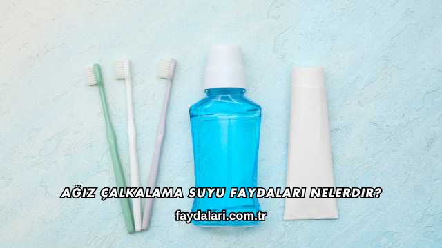 Ağız Çalkalama Suyu Faydaları Nelerdir?
