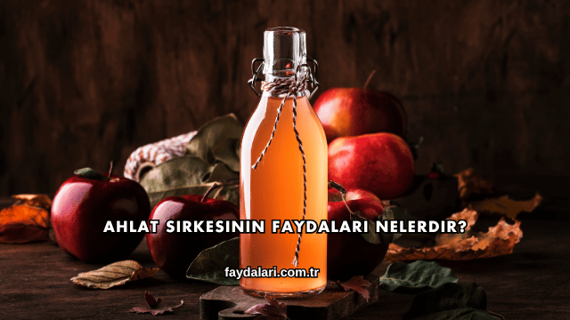 Ahlat Sirkesinin Faydaları Nelerdir?