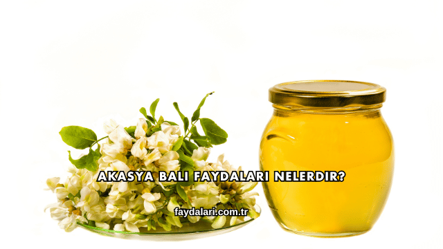 Akasya Balı Faydaları Nelerdir?