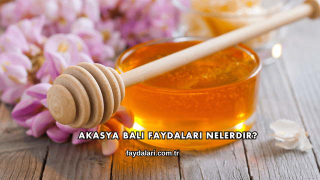 Akasya Balı Faydaları Nelerdir?