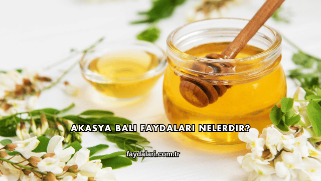 Akasya Balı Faydaları Nelerdir?