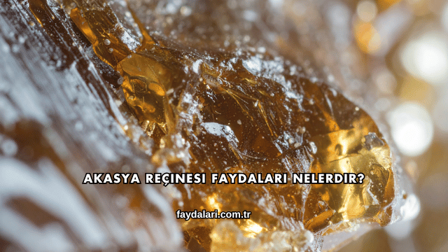Akasya Reçinesi Faydaları Nelerdir?