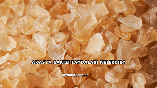 Akasya Sakızı Faydaları Nelerdir?