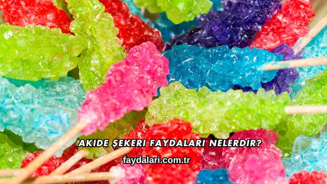 Akide Şekeri Faydaları Nelerdir?