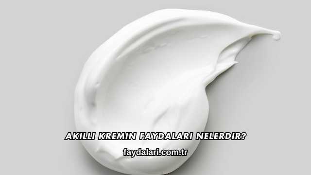 Akıllı Kremin Faydaları Nelerdir?