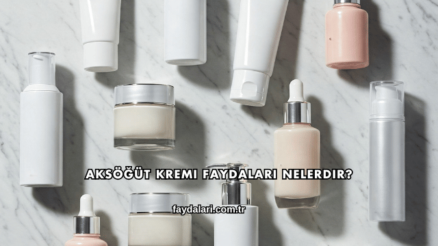 Aksöğüt Kremi Faydaları Nelerdir?