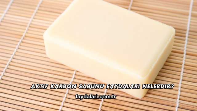 Aktif Karbon Sabunu Faydaları Nelerdir?