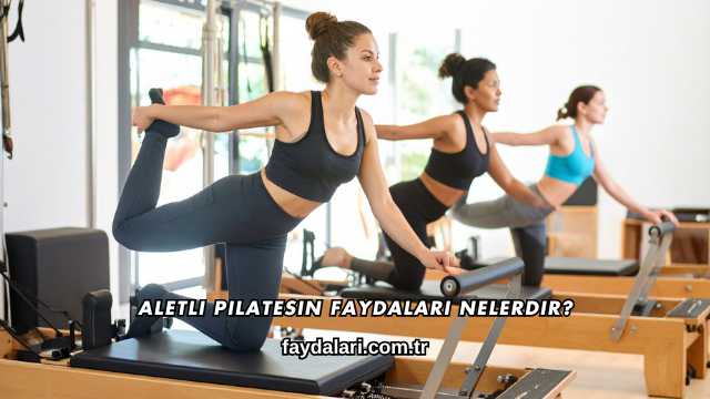 Aletli Pilatesin Faydaları Nelerdir?