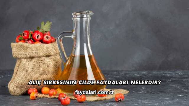 Alıç Sirkesinin Cilde Faydaları Nelerdir?