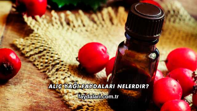 Alıç Yağı Faydaları Nelerdir?