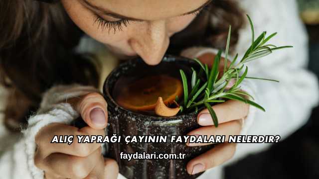Alıç Yaprağı Çayının Faydaları Nelerdir?