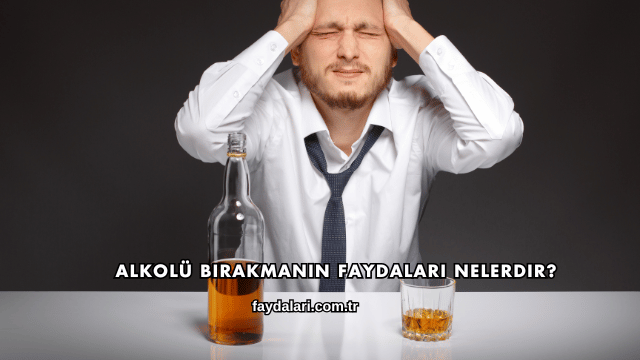 Alkolü Bırakmanın Faydaları Nelerdir?