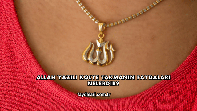 Allah Yazılı Kolye Takmanın Faydaları Nelerdir?