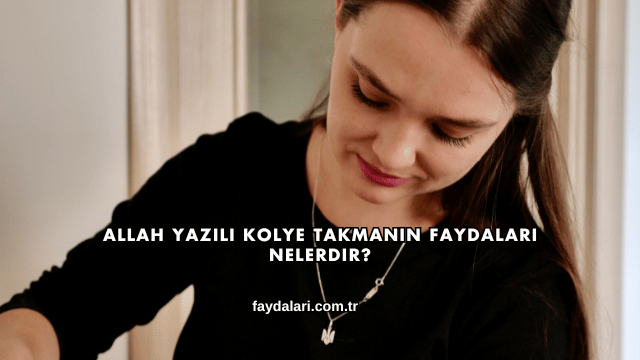 Allah Yazılı Kolye Takmanın Faydaları Nelerdir?
