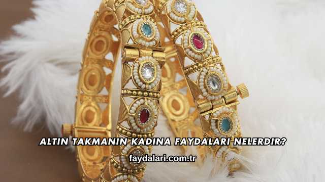Altın Takmanın Kadına Faydaları Nelerdir?