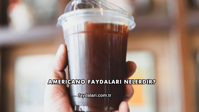 Americano Faydaları Nelerdir?