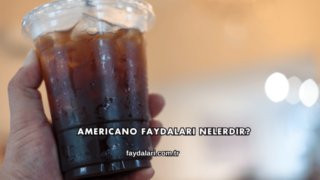 Americano Faydaları Nelerdir?