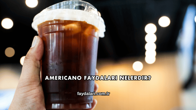 Americano Faydaları Nelerdir?