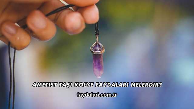 Ametist Taşı Kolye Faydaları Nelerdir?
