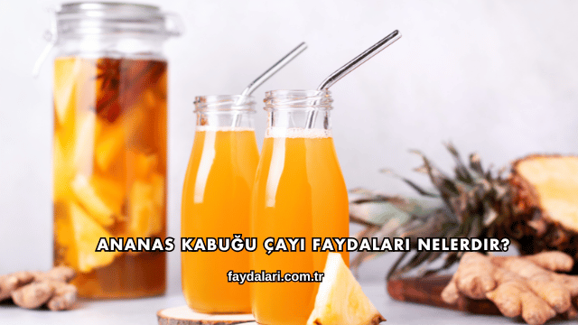 Ananas Kabuğu Çayı Faydaları Nelerdir?