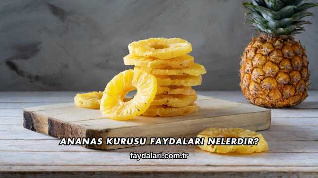 Ananas Kurusu Faydaları Nelerdir?