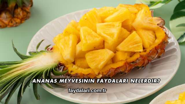 Ananas Meyvesinin Faydaları Nelerdir?