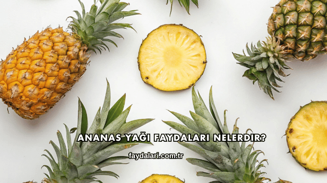 Ananas Yağı Faydaları Nelerdir?