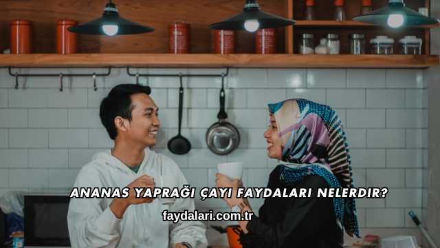 Ananas Yaprağı Çayı Faydaları Nelerdir?