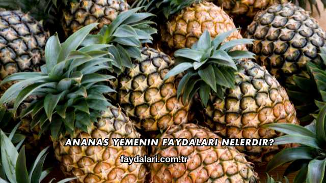 Ananas Yemenin Faydaları Nelerdir?