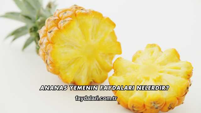Ananas Yemenin Faydaları Nelerdir?