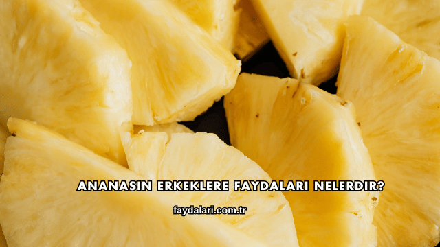 Ananasın Erkeklere Faydaları Nelerdir?